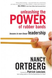 Unleashing the Power of Rubber Bands. Lessons in Non-Linear Leadership -  - Ortberg, Nancy