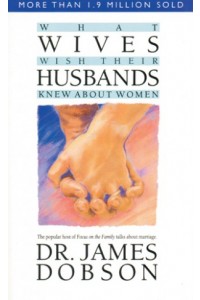What Wives Wish Their Husbands Knew About Women -  - Dobson, James C.