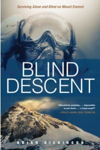 Blind Descent. Surviving Alone and Blind on Mount Everest -  - Dickinson, Brian