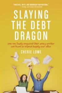 Slaying the Debt Dragon. How One Family Conquered Their Money Monster and Found an Inspired Happily Ever After -  - Lowe, Cherie