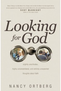 Looking for God. Slightly Unorthodox, Highly Unconventional, and Entirely Unexpected Thoughts about Faith -  - Ortberg, Nancy