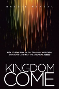 Kingdom Come. Why We Must Give Up Our Obsession with Fixing the Church--and What We Should Do Instead -  - McNeal, Reggie