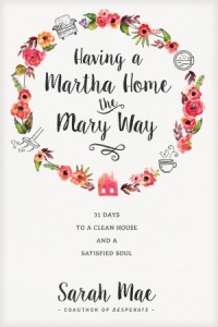 Having a Martha Home the Mary Way. 31 Days to a Clean House and a Satisfied Soul -  - Mae, Sarah