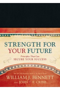 Strength for Your Future. Principles That Can Secure Your Success -  - Bennett, William J.