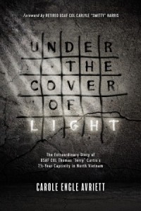 Under the Cover of Light. The Extraordinary Story of USAF COL Thomas "Jerry" Curtiss 7 1/2 -Year Captivity in North Vietnam -  - Avriett, Carole Engle