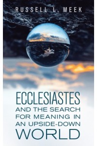  Ecclesiastes and the Search for Meaning in an Upside-Down World - 9781496472205 - Meek, Russell L.