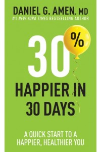  30% Happier in 30 Days -  - Amen, MD, Daniel G.