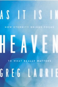 As It Is in Heaven. How Eternity Brings Focus to What Really Matters -  - Laurie, Greg