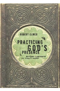 Practicing Gods Presence. Brother Lawrence for Todays Reader -  - Elmer, Robert