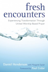 Fresh Encounters. Experiencing Transformation through United Worship-Based Prayer -  - Henderson, Daniel