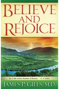 Believe and Rejoice -  - Gills, James P.