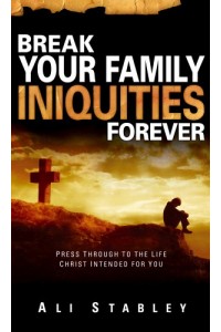 Break Your Family Iniquities -  - Stabley, Ali