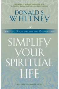 Simplify Your Spiritual Life. Spiritual Disciplines for the Overwhelmed -  - Whitney, Donald
