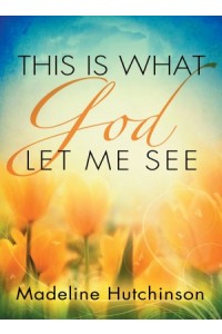 This is What God Let Me See -  - Hutchinson, Madeline