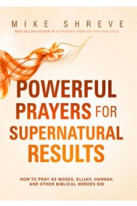 Powerful Prayers for Supernatural Results -  - Shreve, Mike