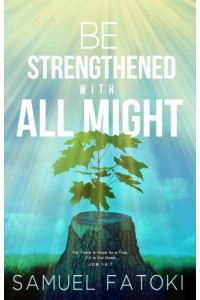 Be Strengthened With All Might -  - Fatoki, Samuel