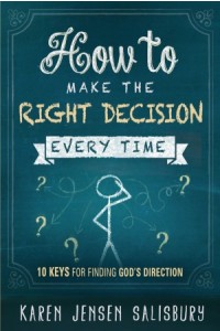 How to Make the Right Decision Every Time -  - Jensen Salisbury, Karen