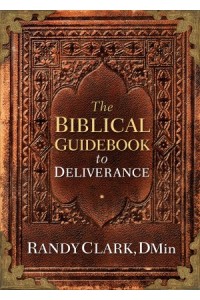 The Biblical Guidebook to Deliverance -  - Clark, Randy
