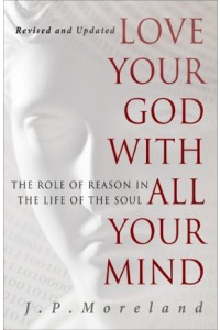  Love Your God with All Your Mind -  - Moreland, J.P.