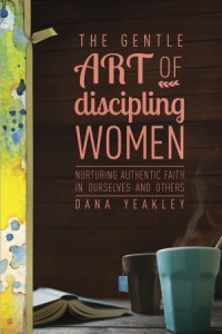 The Gentle Art of Discipling Women -  - Yeakley, Dana