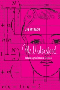 Ms. Understood. Rebuilding the Feminine Equation -  - Hatmaker, Jen