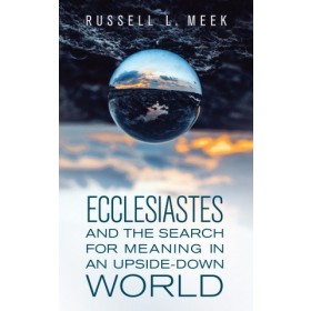  Ecclesiastes and the Search for Meaning in an Upside-Down World