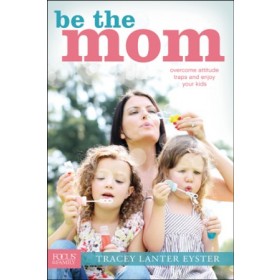 Be the Mom. Overcome Attitude Traps and Enjoy Your Kids
