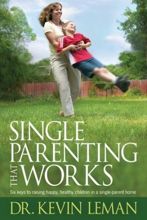 Single Parenting That Works. Six Keys to Raising Happy, Healthy Children in a Single-Parent Home