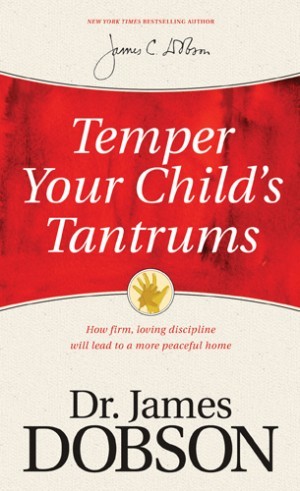 Temper Your Childs Tantrums. How Firm, Loving Discipline Will Lead to a More Peaceful Home