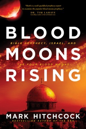 Blood Moons Rising. Bible Prophecy, Israel, and the Four Blood Moons