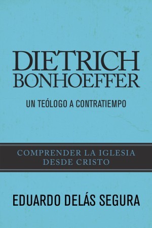  Dietrich Bonhoeffer: Un teólogo a contratiempo