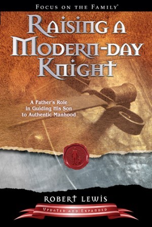 Raising a Modern-Day Knight. A Fathers Role in Guiding His Son to Authentic Manhood