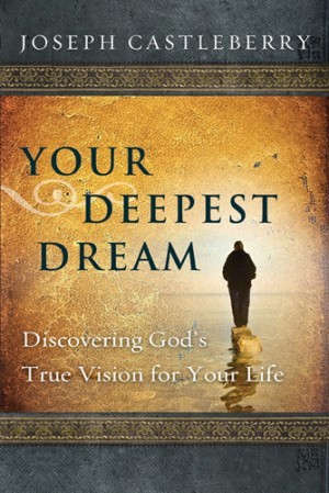 Your Deepest Dream. Discovering Gods True Vision for Your Life