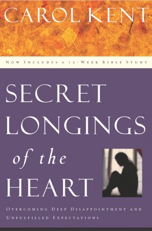 Secret Longings of the Heart. Overcoming Deep Disappointment and Unfulfilled Expectations Now Includes a 12-Week Bible Study