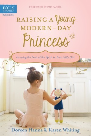 Raising a Young Modern-Day Princess. Growing the Fruit of the Spirit in Your Little Girl
