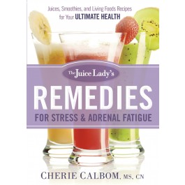 The Juice Ladys Remedies for Stress and Adrenal Fatigue