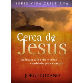 Cerca de Jesús: Acércate a la cruz y serás cambiado para siempre