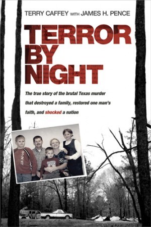 Terror by Night. The True Story of the Brutal Texas Murder That Destroyed a Family, Restored One Man?s Faith, and Shocked a Nation
