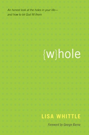 Whole. An Honest Look at the Holes in Your Life--and How to Let God Fill Them