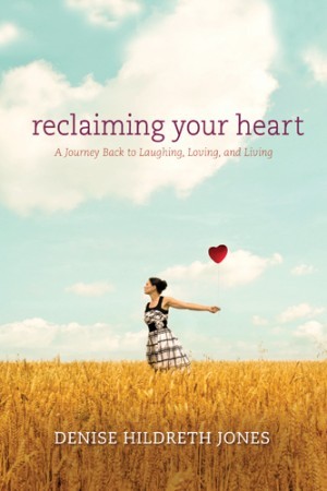 Reclaiming Your Heart. A Journey Back to Laughing, Loving, and Living