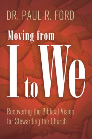 Moving from I to We. Recovering the Biblical Vision for Stewarding the Church
