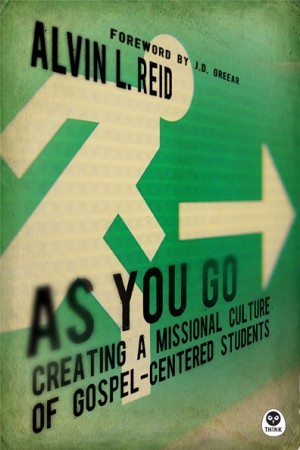 As You Go. Creating a Missional Culture of Gospel-Centered Students
