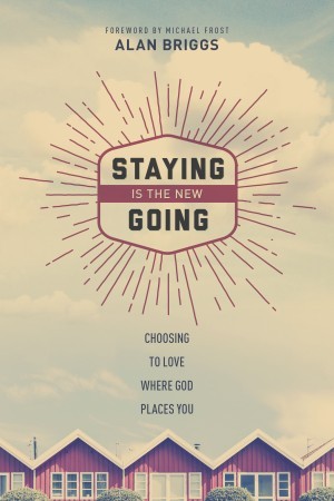 Staying Is the New Going. Choosing to Love Where God Places You