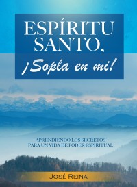 Espíritu Santo, ¡Sopla En Mí! - Aprendiendo los secretos para un vida de poder espiritual