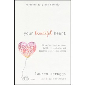 Your Beautiful Heart. 31 Reflections on Love, Faith, Friendship, and Becoming a Girl Who Shines