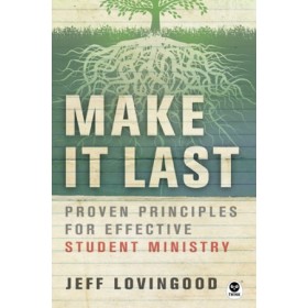 Make It Last. Proven Principles for Effective Student Ministry