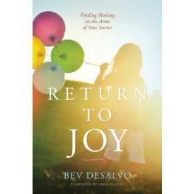Return to Joy. Finding Healing in the Arms of Your Savior