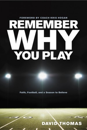 Remember Why You Play. Faith, Football, and a Season to Believe