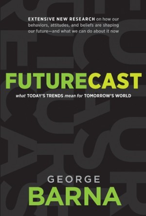 Futurecast. What Today?s Trends Mean for Tomorrow?s World