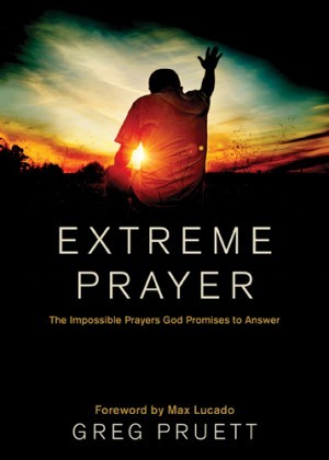 Extreme Prayer. The Impossible Prayers God Promises to Answer